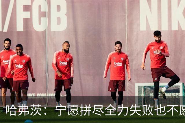 哈弗茨：宁愿拼尽全力失败也不愿留遗憾；哲凯赖什是顶尖前锋